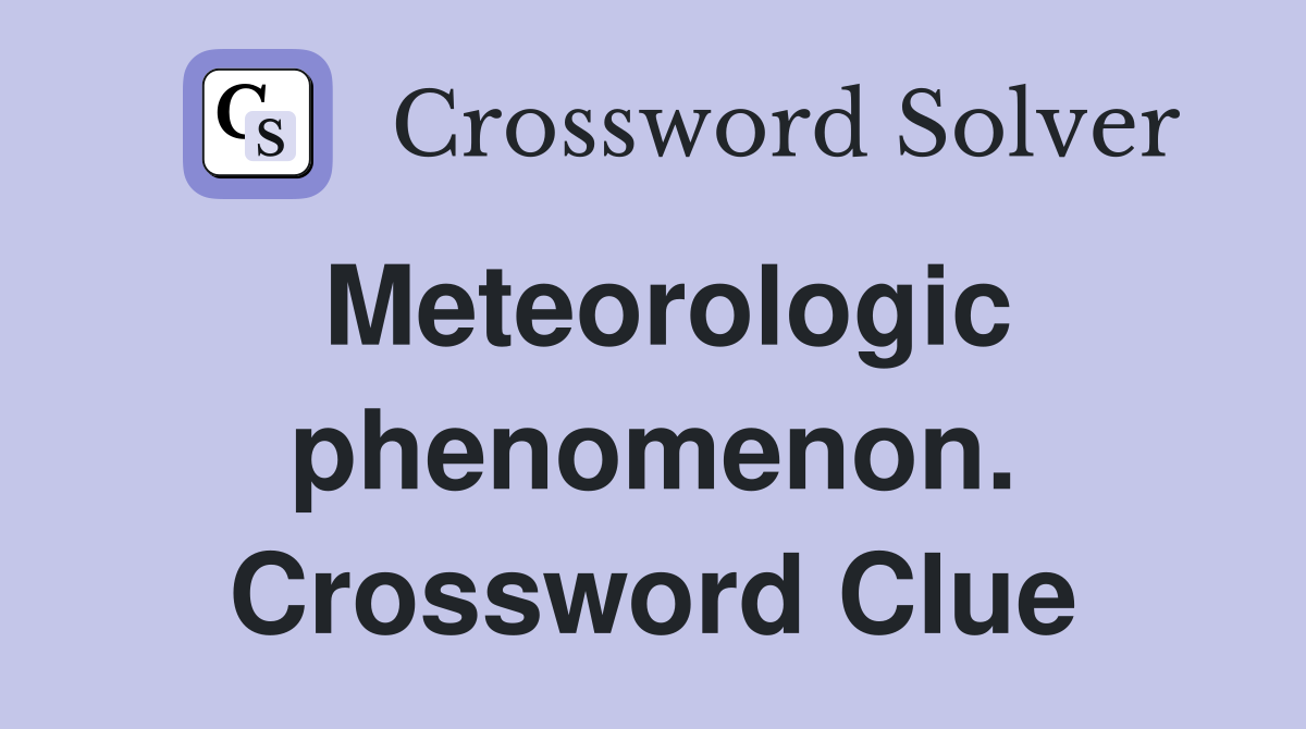 Meteorologic phenomenon. Crossword Clue