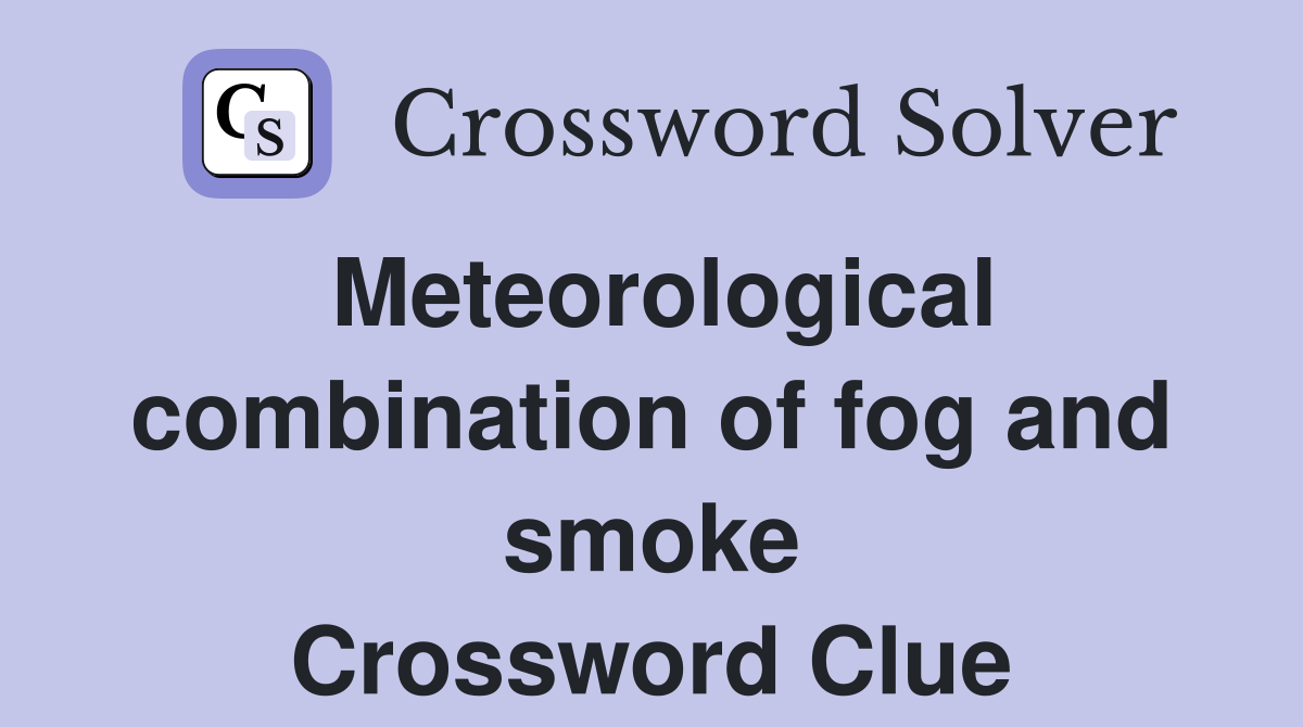 Meteorological combination of fog and smoke Crossword Clue