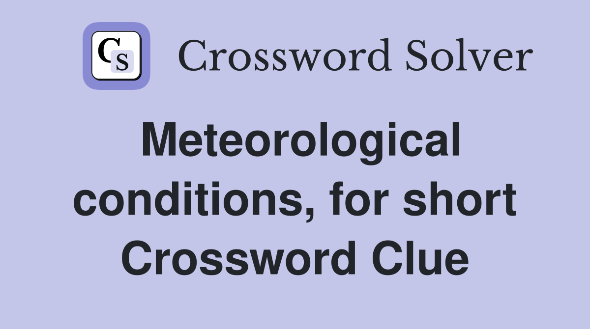Meteorological conditions, for short Crossword Clue