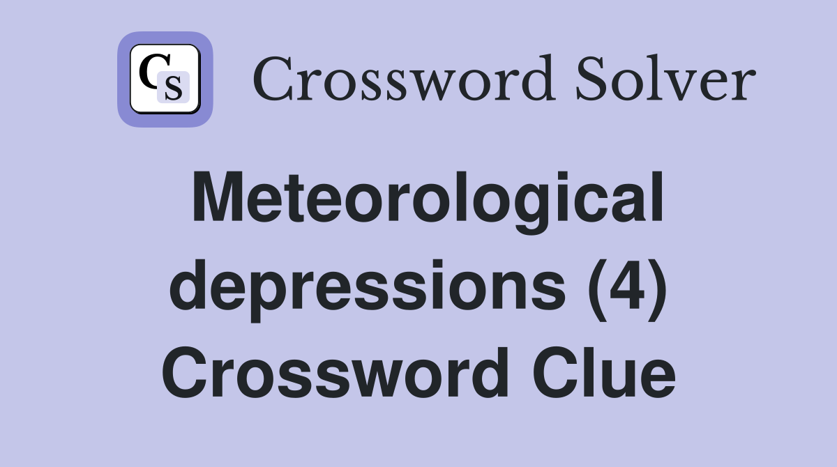 Meteorological depressions (4) Crossword Clue
