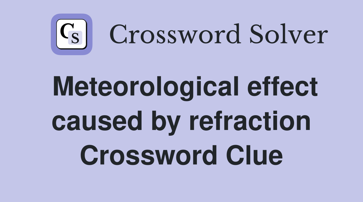 Meteorological effect caused by refraction Crossword Clue