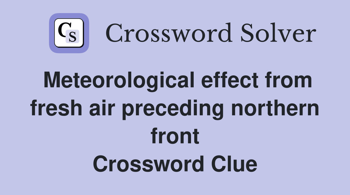 Meteorological effect from fresh air preceding northern front Crossword Clue