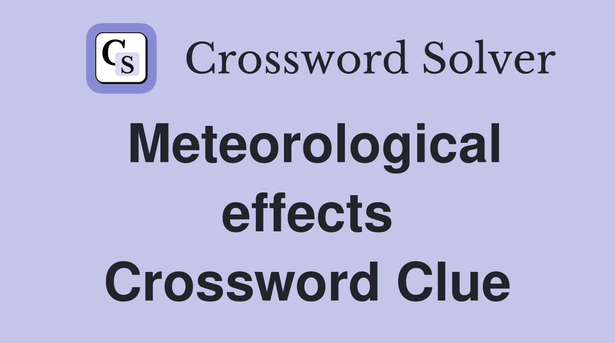 Meteorological effects Crossword Clue