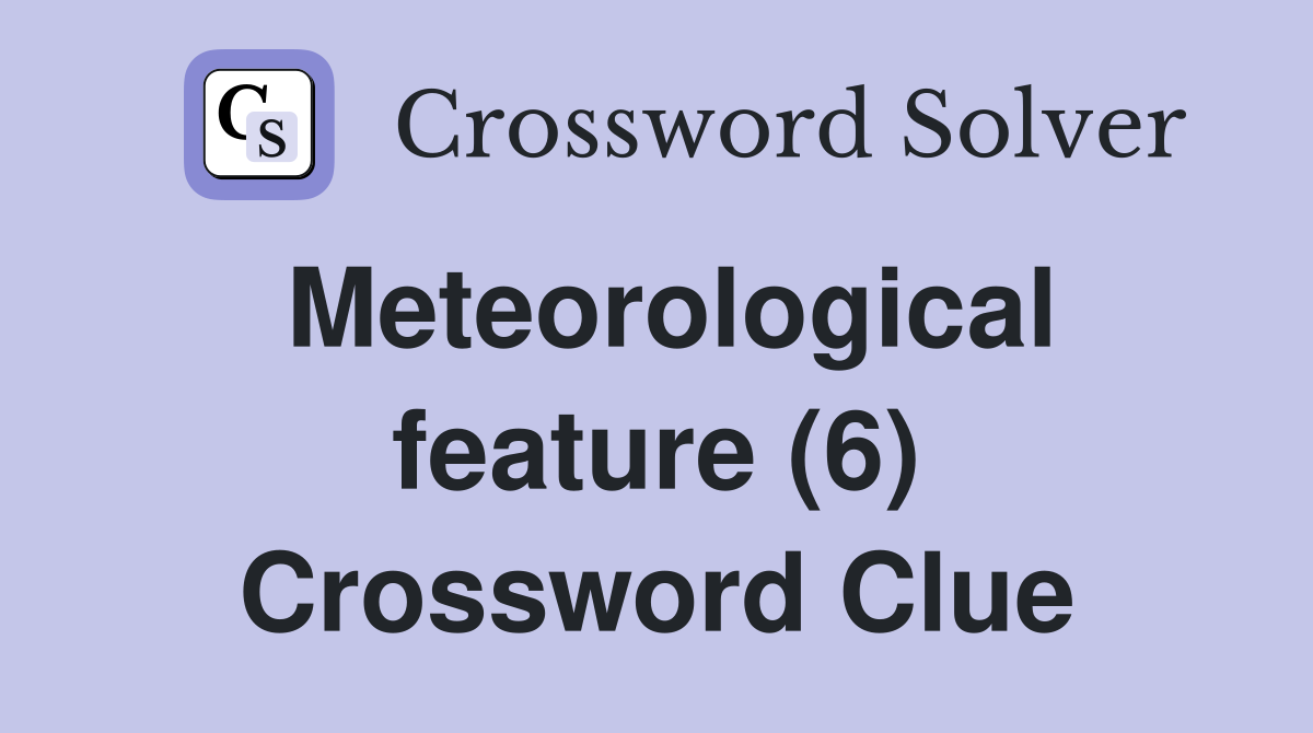 Meteorological feature (6) Crossword Clue