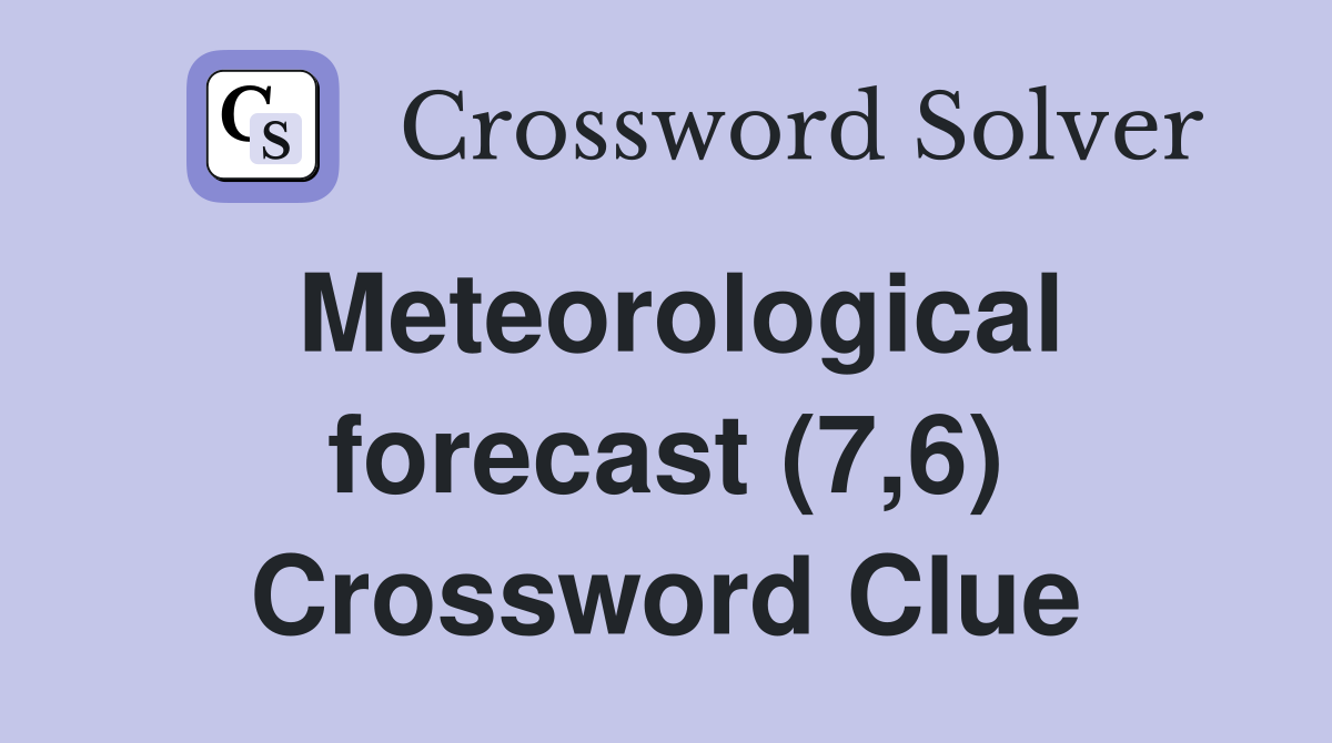 Meteorological forecast (7,6) Crossword Clue