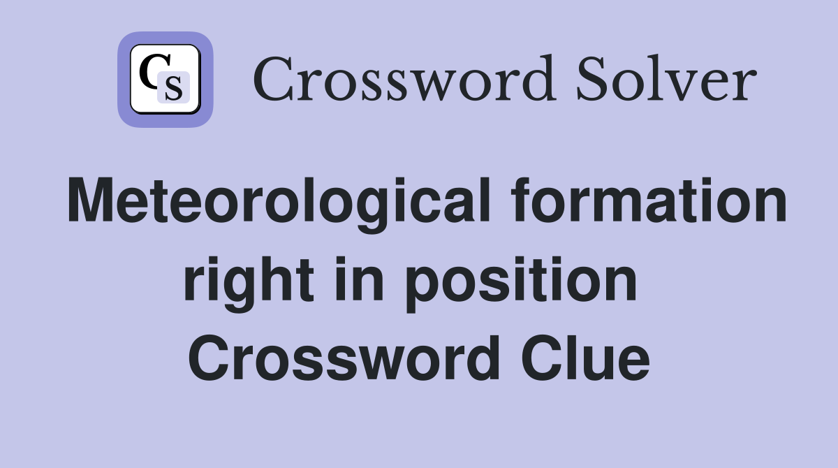 Meteorological formation right in position  Crossword Clue