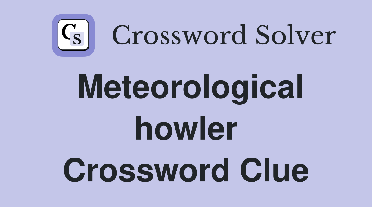 Meteorological howler Crossword Clue