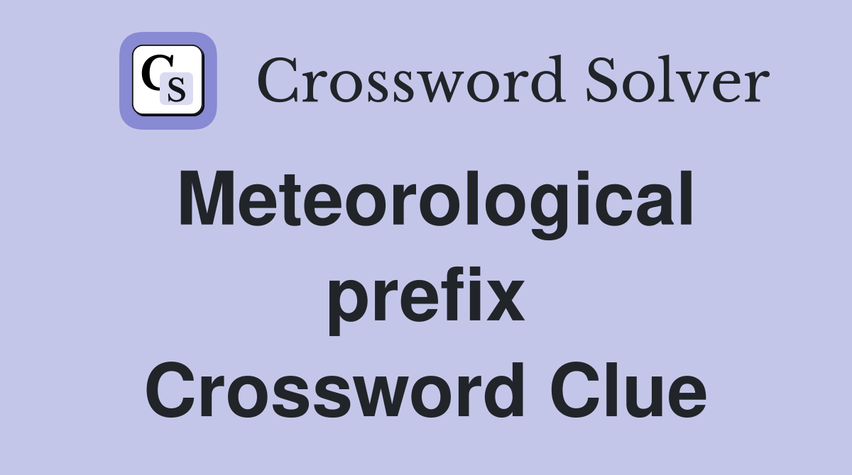 Meteorological prefix Crossword Clue