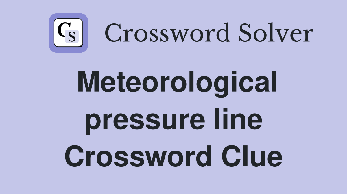 Meteorological pressure line Crossword Clue