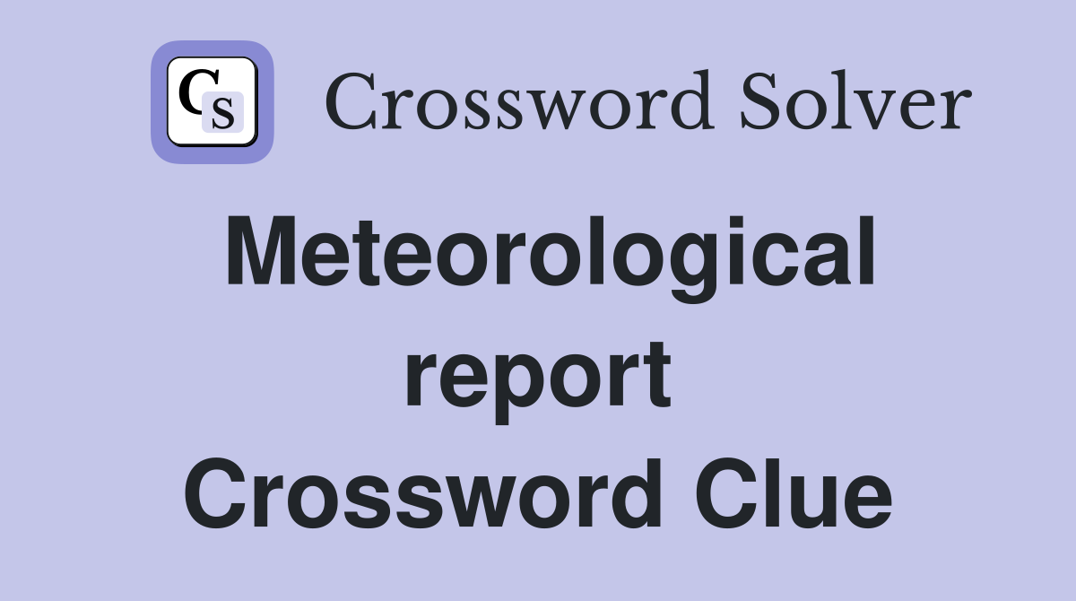 Meteorological report Crossword Clue