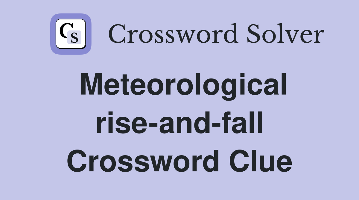 Meteorological rise-and-fall Crossword Clue