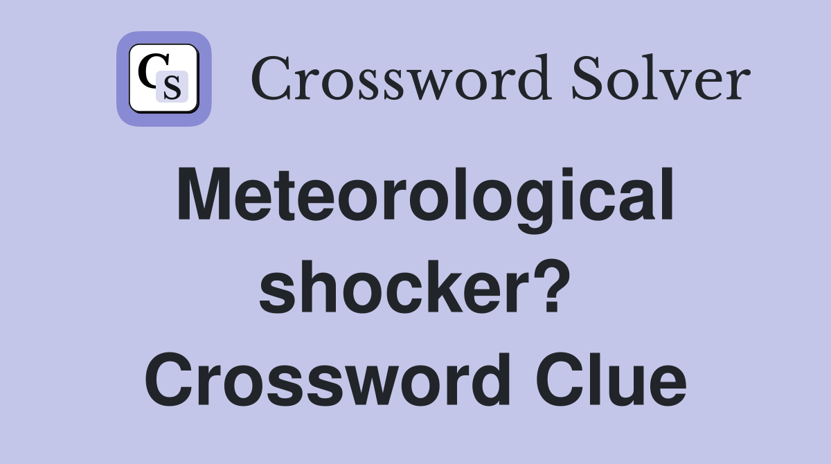 Meteorological shocker? Crossword Clue