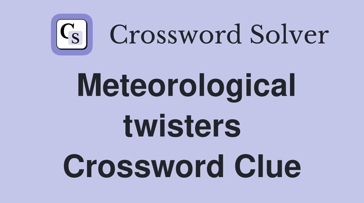 Meteorological twisters Crossword Clue