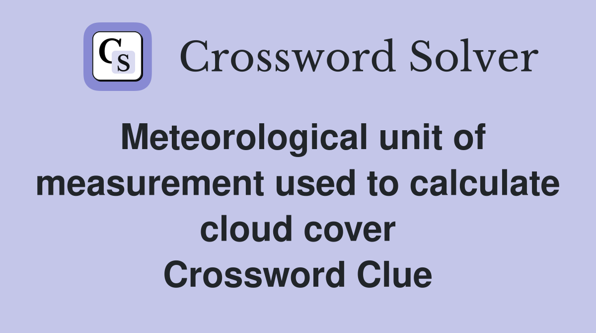 Meteorological unit of measurement used to calculate cloud cover Crossword Clue