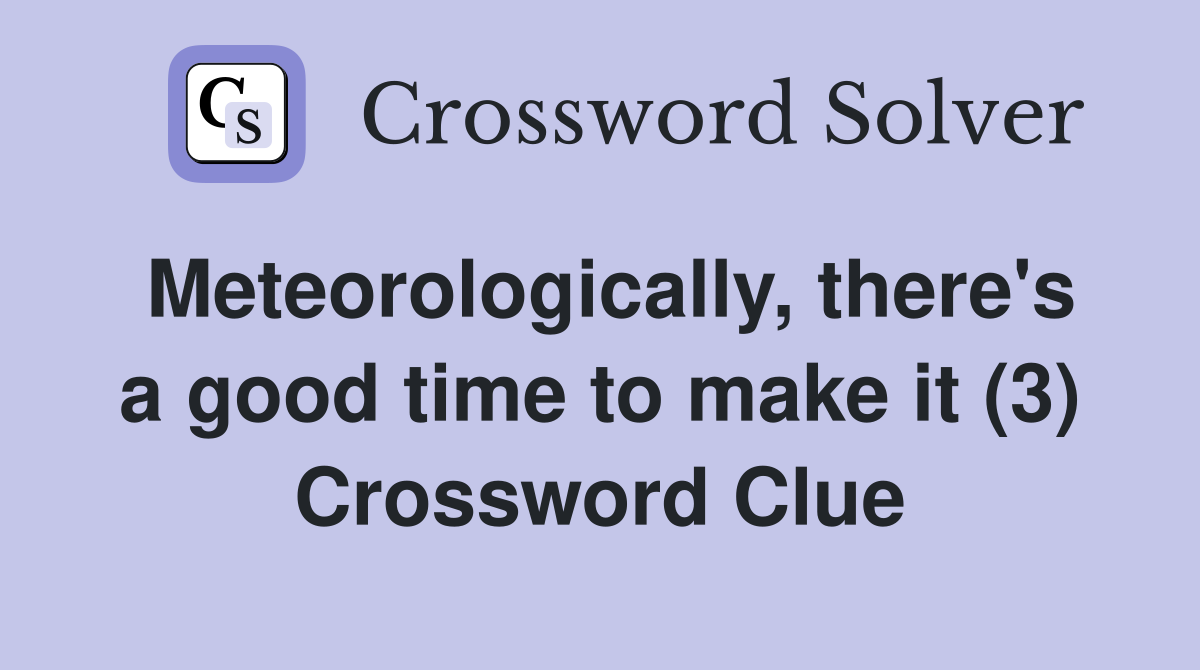 Meteorologically, there's a good time to make it (3) Crossword Clue