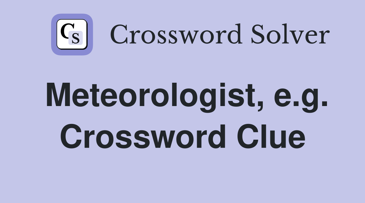 Meteorologist, e.g. Crossword Clue