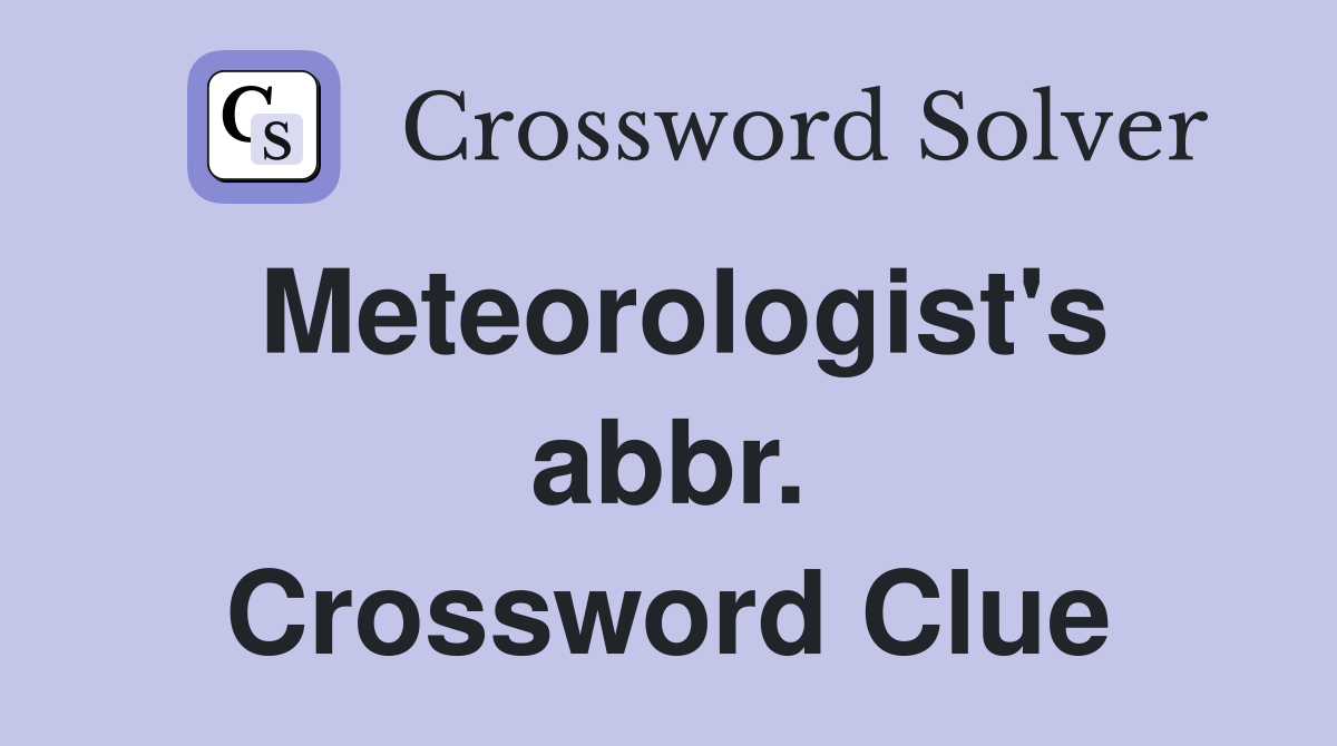 Meteorologist's abbr. Crossword Clue