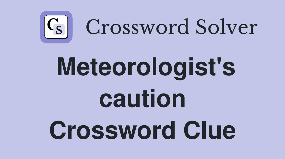 Meteorologist's caution Crossword Clue