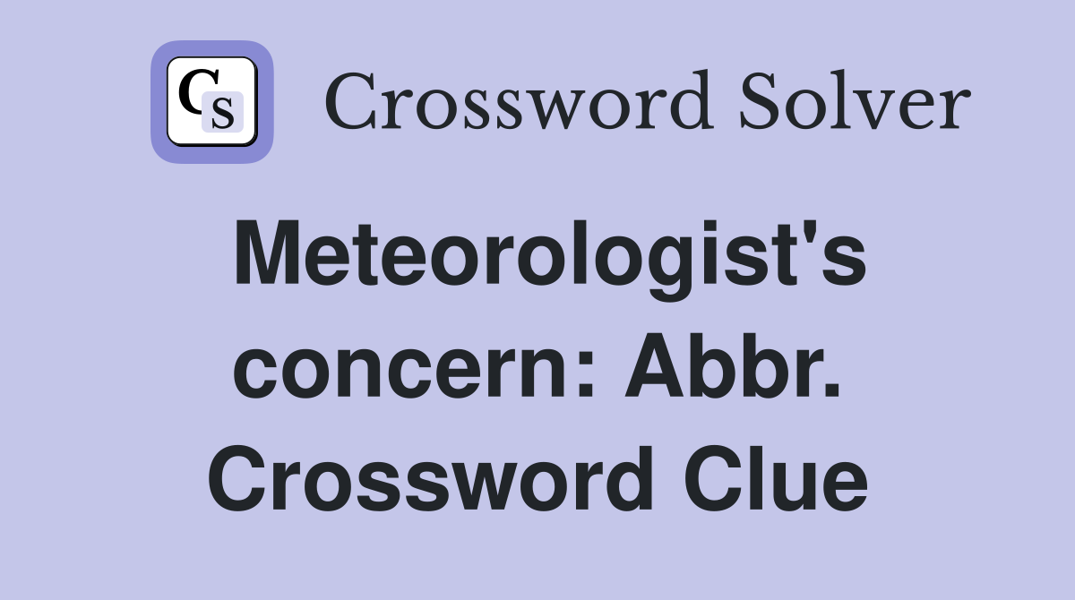 Meteorologist's concern: Abbr. Crossword Clue