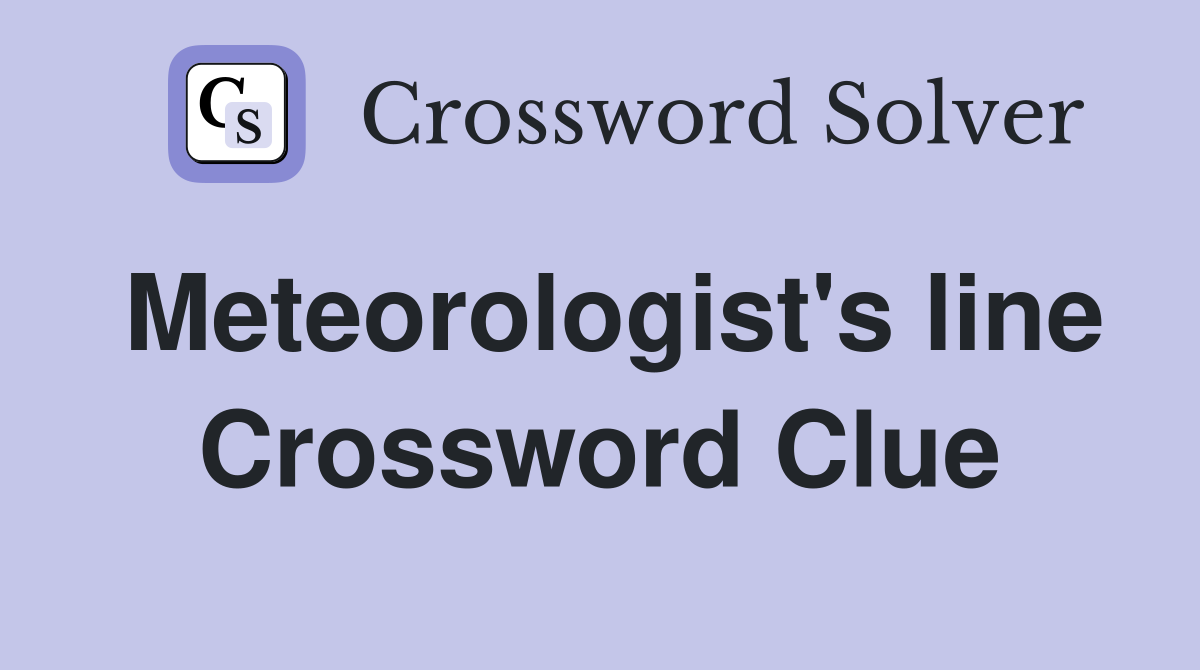 Meteorologist's line Crossword Clue