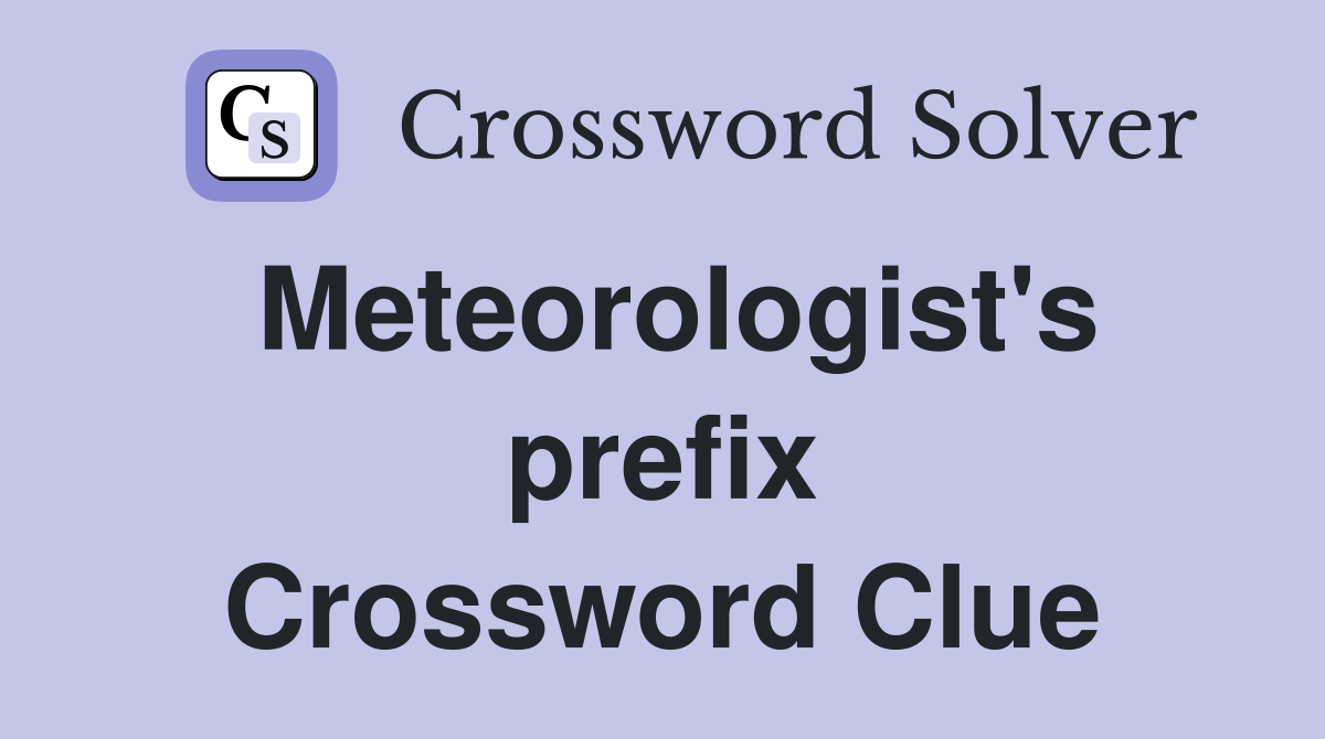 Meteorologist's prefix Crossword Clue
