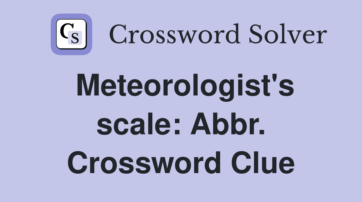 Meteorologist's scale: Abbr. Crossword Clue