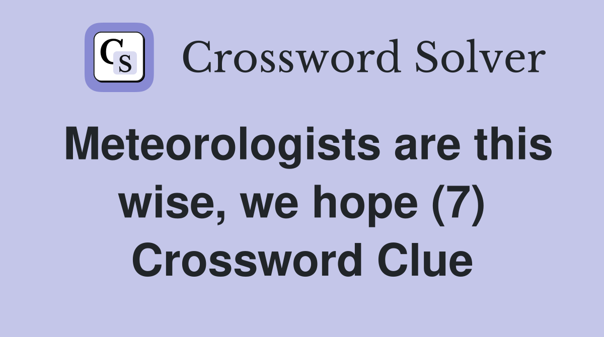 Meteorologists are this wise, we hope (7) Crossword Clue