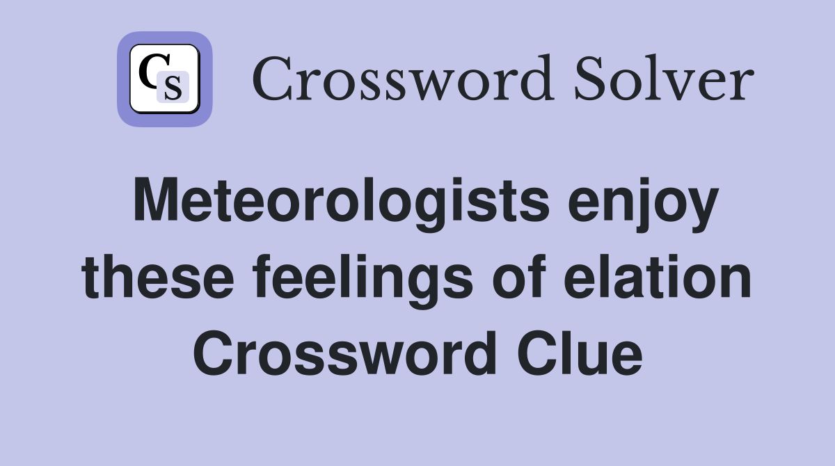 Meteorologists enjoy these feelings of elation Crossword Clue