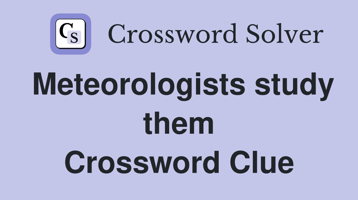 Meteorologists study them Crossword Clue