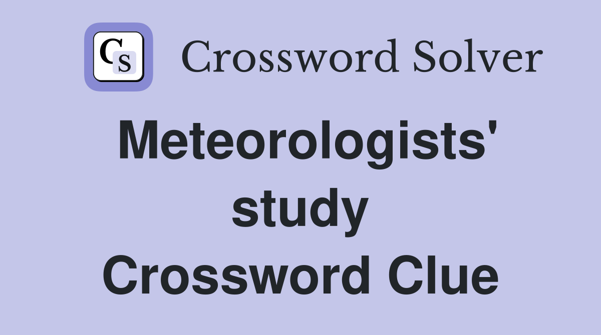 Meteorologists' study Crossword Clue