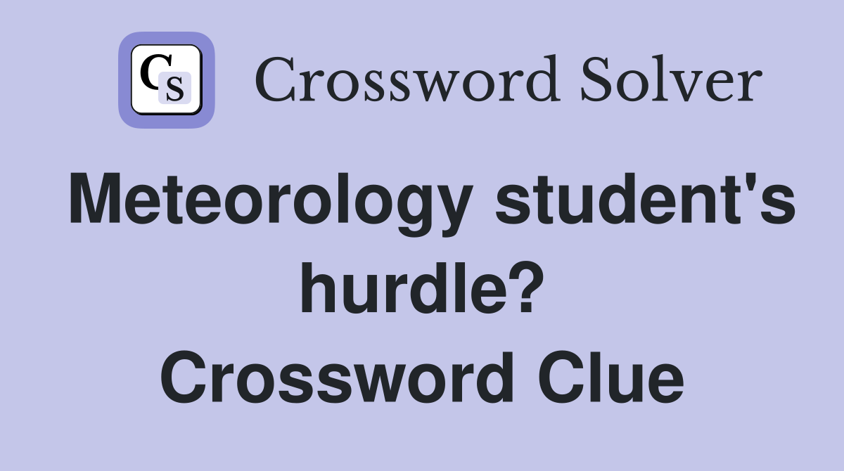 Meteorology student's hurdle? Crossword Clue