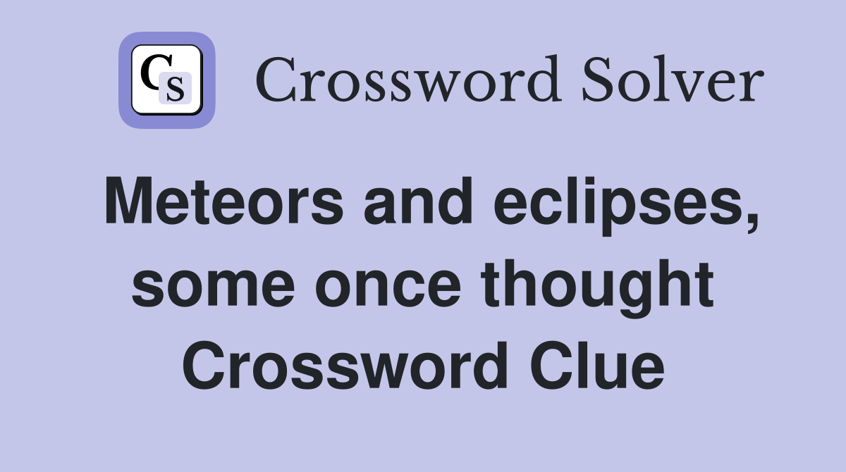 Meteors and eclipses, some once thought Crossword Clue