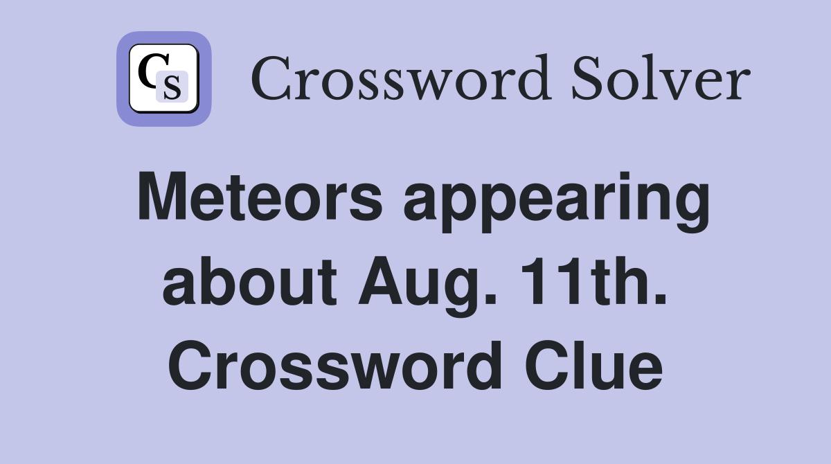 Meteors appearing about Aug. 11th. Crossword Clue