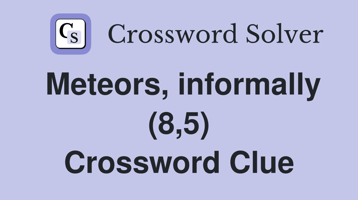Meteors, informally (8,5) Crossword Clue