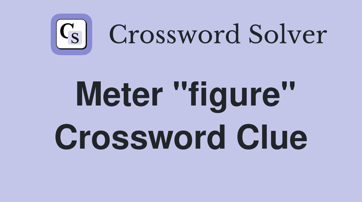 Meter "figure" Crossword Clue