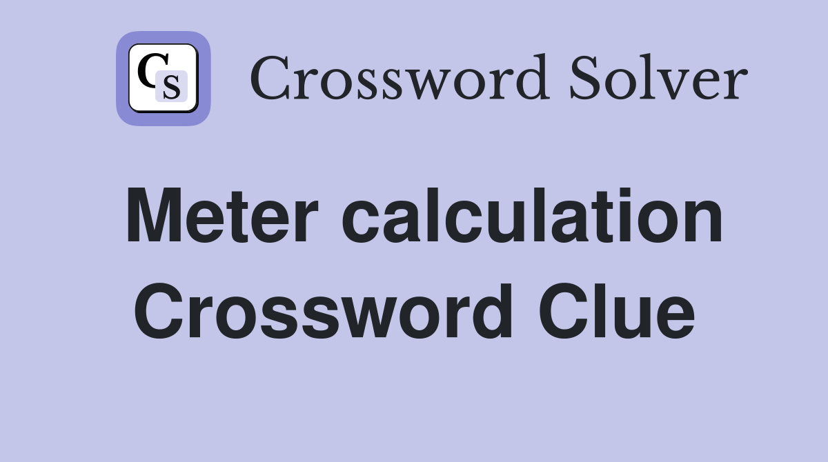 Meter calculation Crossword Clue