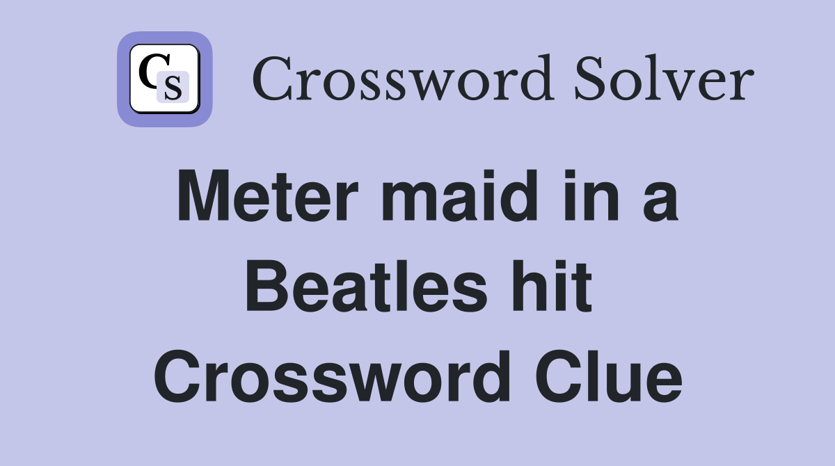 Meter maid in a Beatles hit Crossword Clue