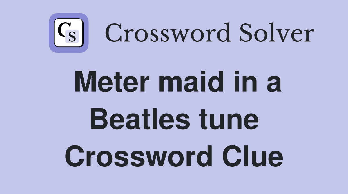 Meter maid in a Beatles tune Crossword Clue