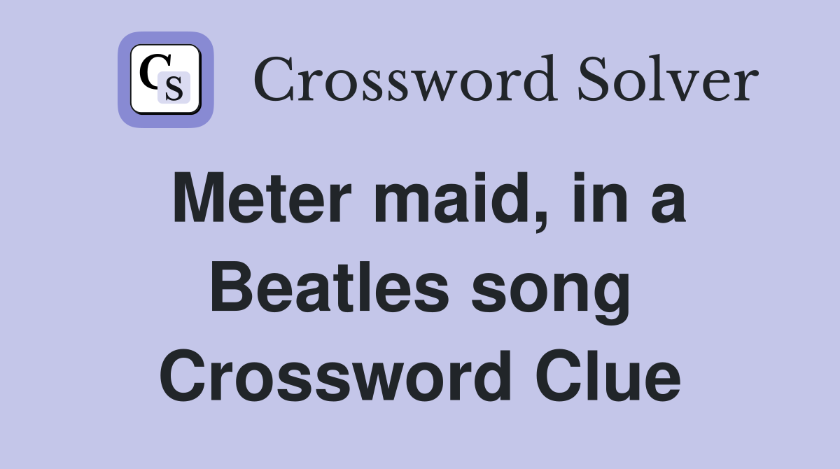 Meter maid, in a Beatles song Crossword Clue