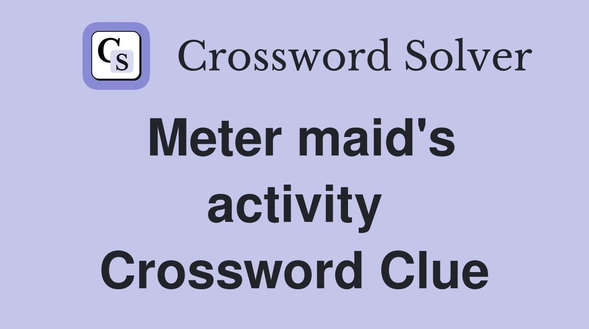 Meter maid's activity Crossword Clue