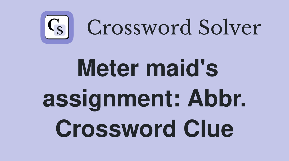 Meter maid's assignment: Abbr. Crossword Clue