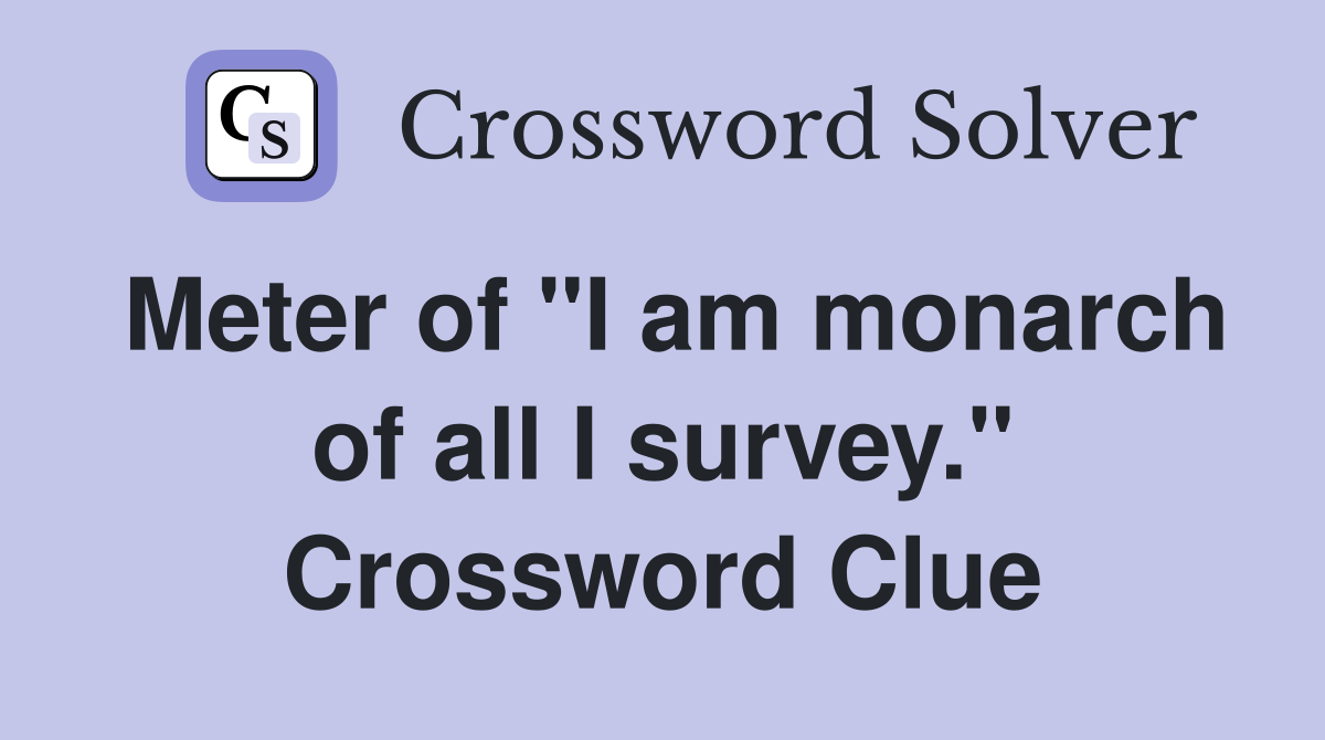 Meter of "I am monarch of all I survey." Crossword Clue