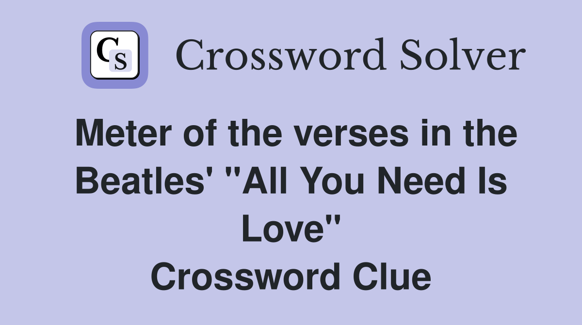 Meter of the verses in the Beatles' "All You Need Is Love" Crossword Clue