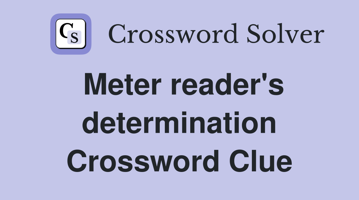 Meter reader's determination Crossword Clue