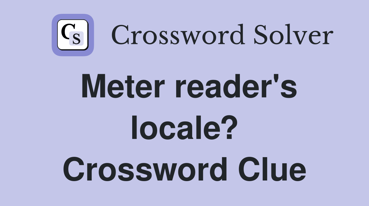 Meter reader's locale? Crossword Clue