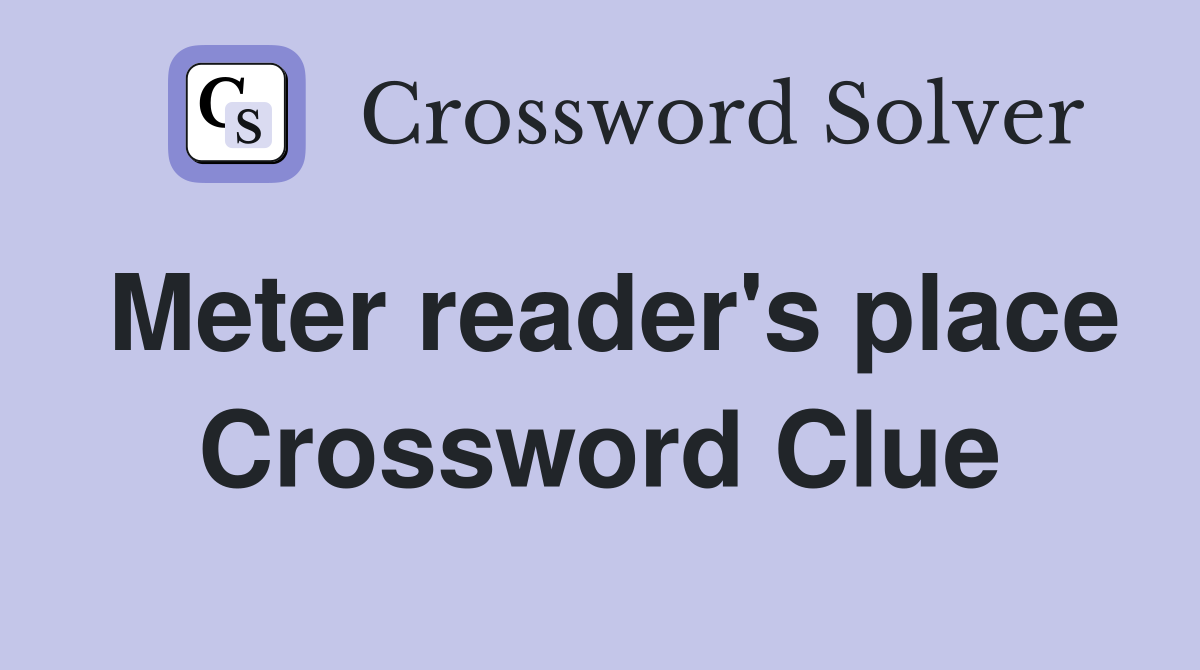Meter reader's place Crossword Clue