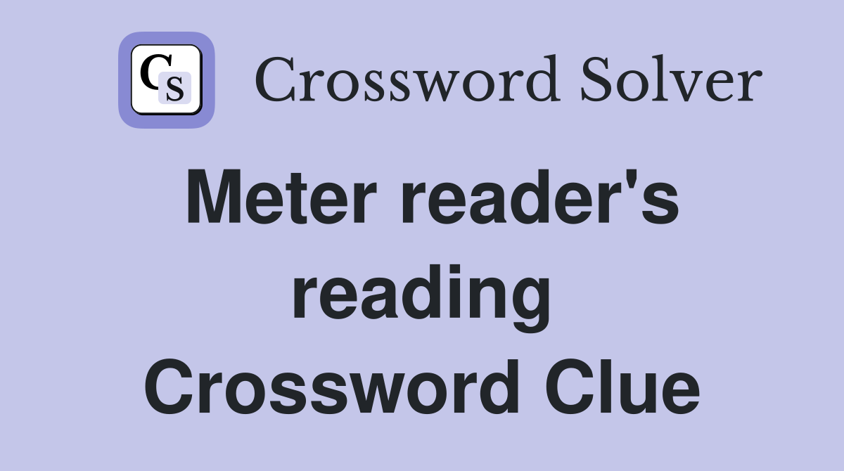 Meter reader's reading Crossword Clue