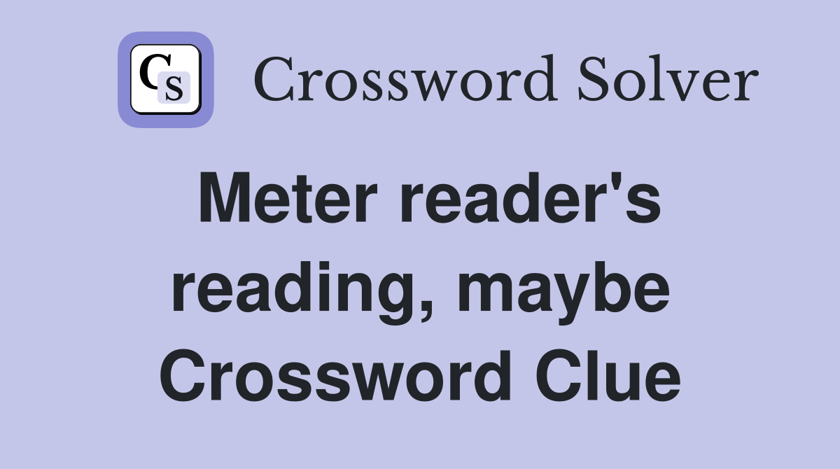 Meter reader's reading, maybe Crossword Clue