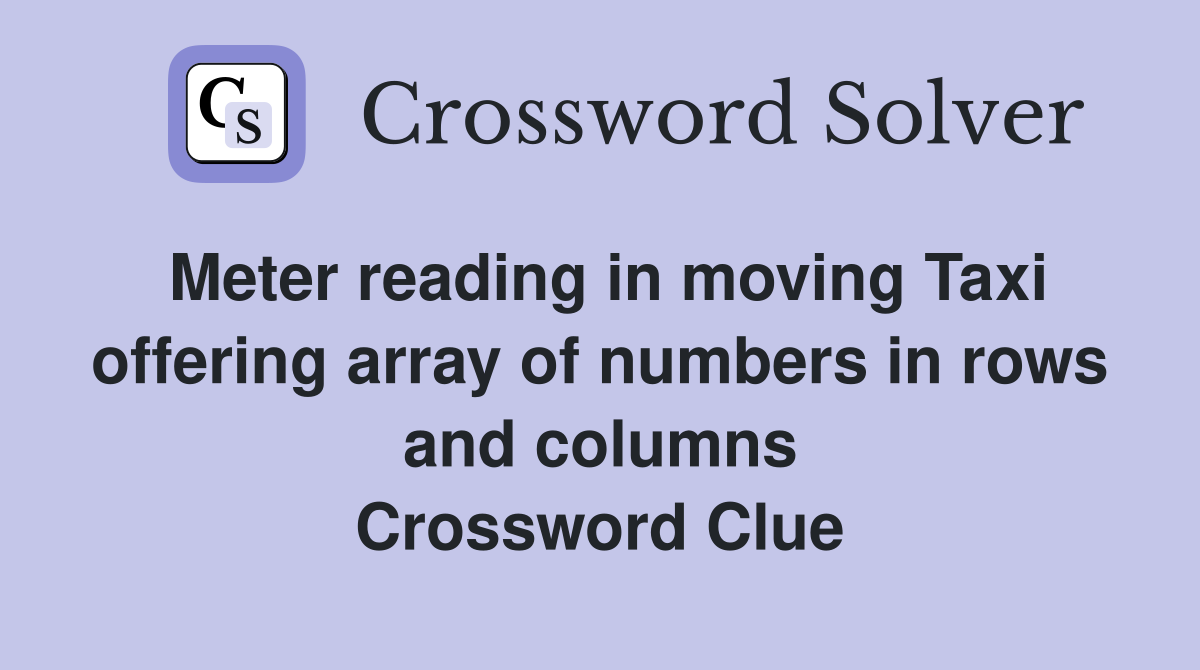 Meter reading in moving Taxi offering array of numbers in rows and columns Crossword Clue