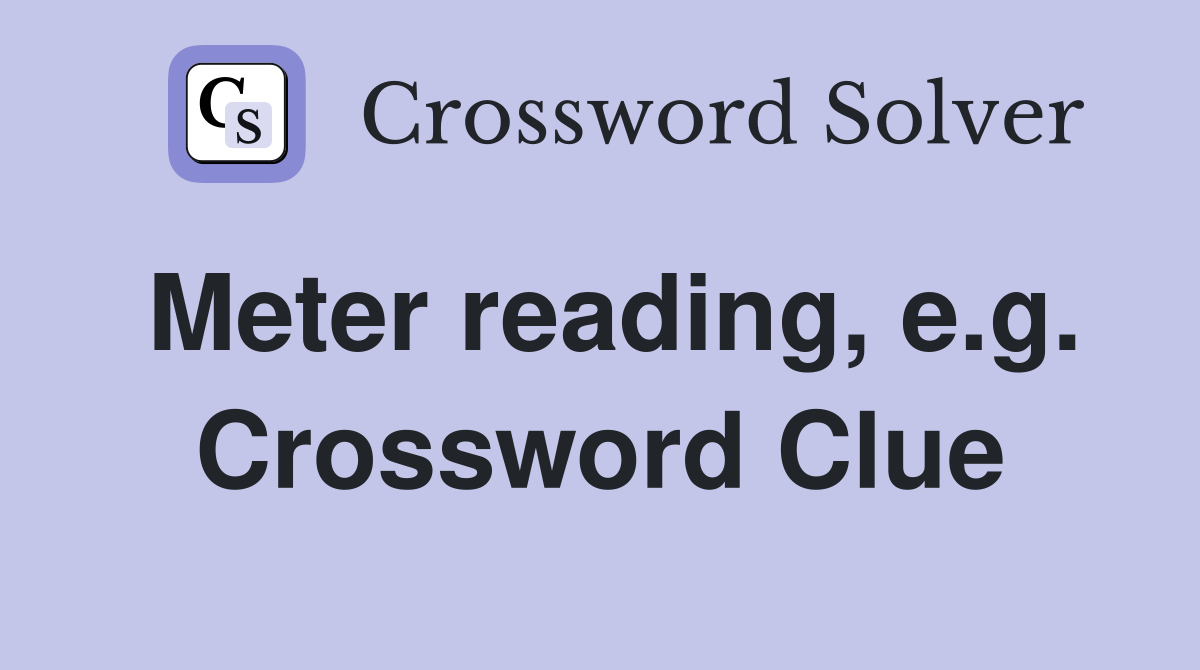 Meter reading, e.g. Crossword Clue